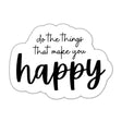 Do The Things That Make You Happy Sticker, Matte Vinyl, Motivational Quotes, Self Care, Die Cut Laptop Stickers, Mental Health Gift, Positivity.