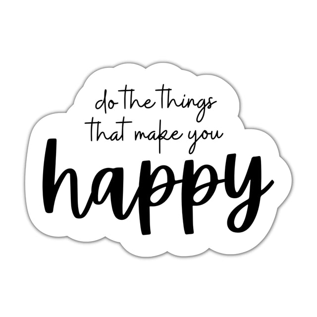 Do The Things That Make You Happy Sticker, Matte Vinyl, Motivational Quotes, Self Care, Die Cut Laptop Stickers, Mental Health Gift, Positivity.