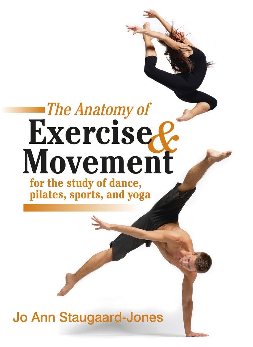 Anatomy of Exercise and Movement for the Study of Dance, Pilates, Sports, and Yoga.