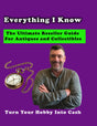 Everything I Know: The Ultimate Reseller Guide For Antiques and Collectibles: Turn Your Hobby Into An Income.