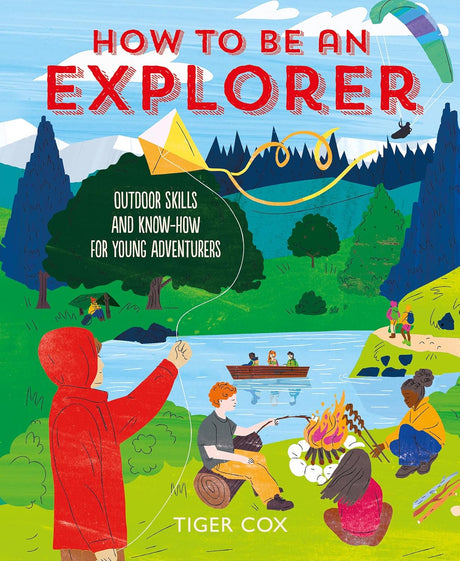 How To Be An Explorer: Outdoor Skills and Know-How for Young Adventurers.