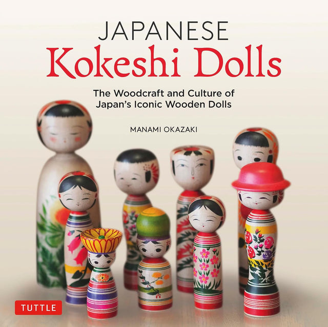 Japanese Kokeshi Dolls: The Woodcraft and Culture of Japan's Iconic Wooden Dolls: The Woodcraft and Culture of Japan's Iconic Wooden Dolls.